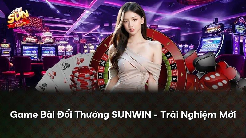 Game Bài Đổi Thưởng SUNWIN - Trải Nghiệm Mới