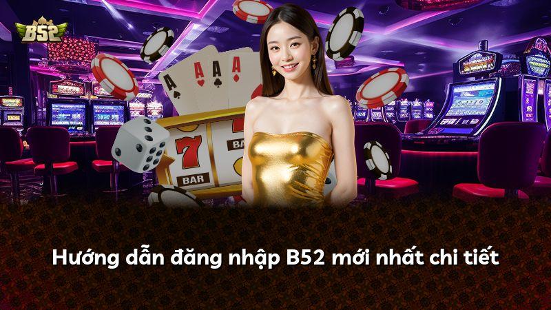 Hướng dẫn đăng nhập B52 mới nhất chi tiết