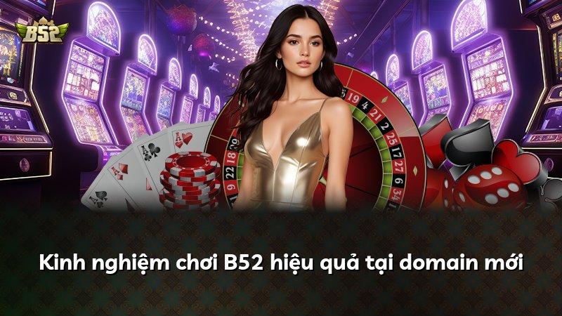 Kinh nghiệm chơi B52 hiệu quả tại domain mới