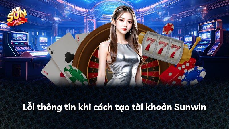 Lỗi thông tin khi cách tạo tài khoản Sunwin