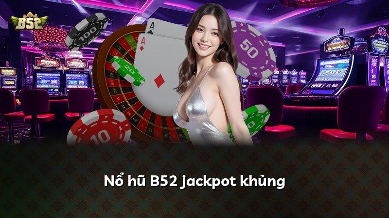 Nổ hũ B52 jackpot khủng