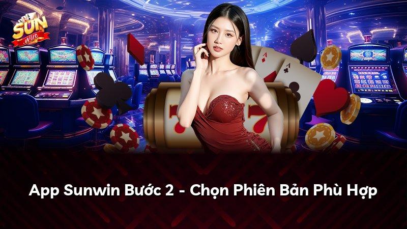 App Sunwin Bước 2 - Chọn Phiên Bản Phù Hợp
