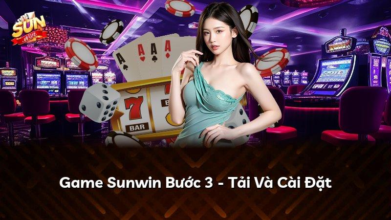 Game Sunwin Bước 3 - Tải Và Cài Đặt