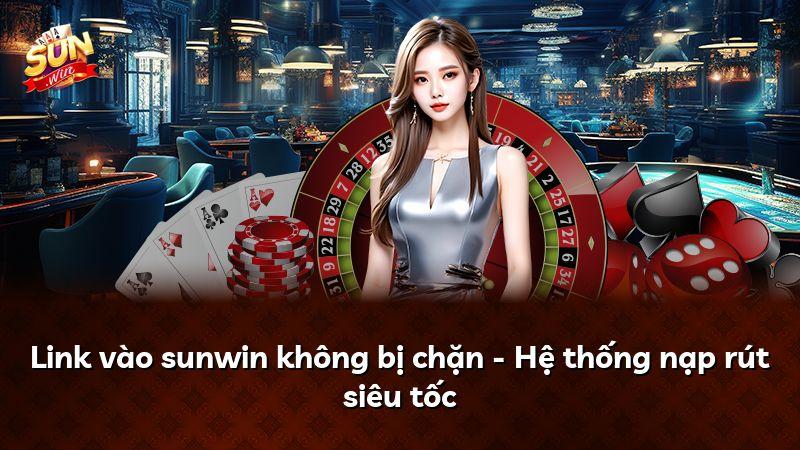 Link vào sunwin không bị chặn - Hệ thống nạp rút siêu tốc