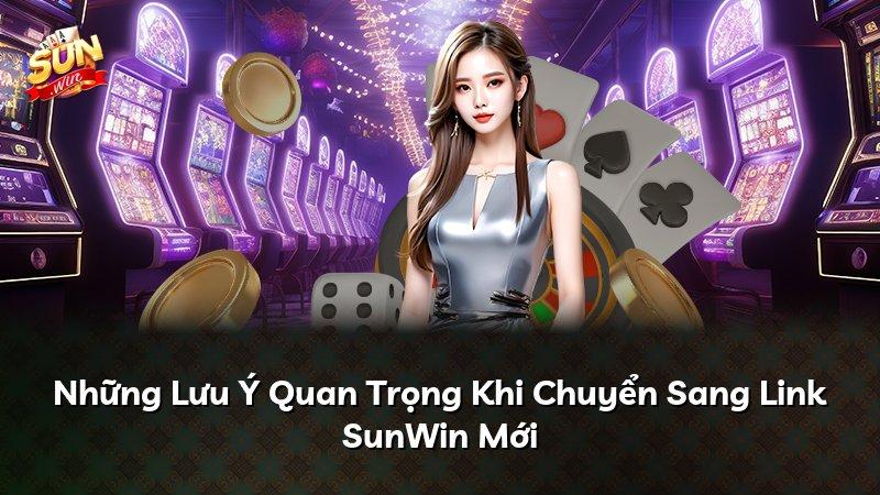 Những Lưu Ý Quan Trọng Khi Chuyển Sang Link SunWin Mới