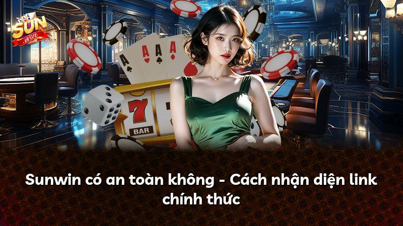 Sunwin có an toàn không - Cách nhận diện link chính thức