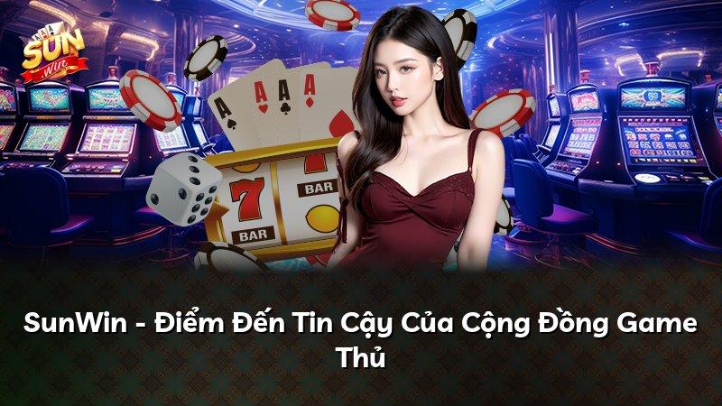 SunWin - Điểm Đến Tin Cậy Của Cộng Đồng Game Thủ