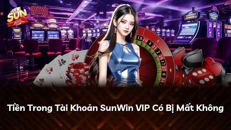 Tiền Trong Tài Khoản SunWin VIP Có Bị Mất Không