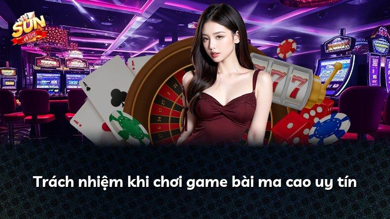 Trách nhiệm khi chơi game bài ma cao uy tín
